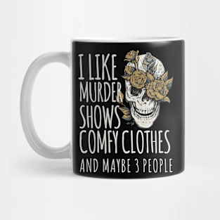 I Like Murder Shows Comfy Clothes and Maybe 3 People Mug